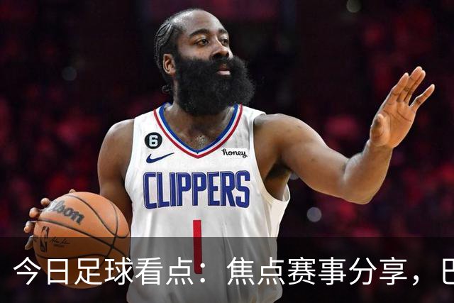 今日足球看点：焦点赛事分享，巴黎VS维拉，普拉滕斯VS科金博联