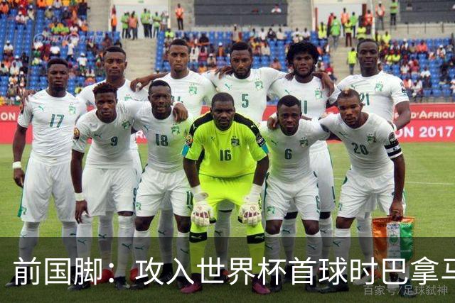 前国脚：攻入世界杯首球时巴拿马1-6落后仍全民沸腾 今年争取首胜