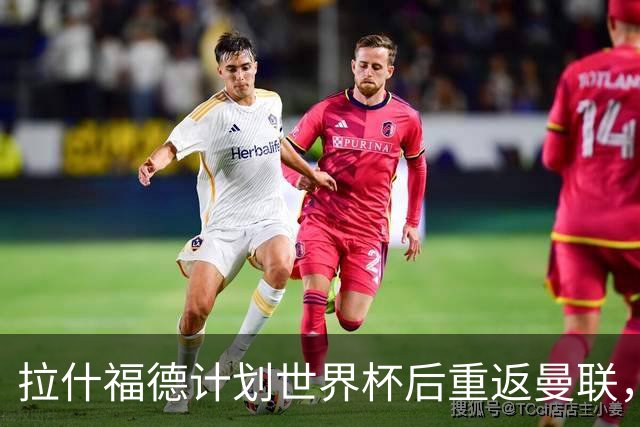 拉什福德计划世界杯后重返曼联，设法续租回巴萨！4000万违约条款名存实亡