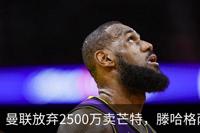 曼联放弃2500万卖芒特，滕哈格两爱将均留队！青训小妖仍不堪重用