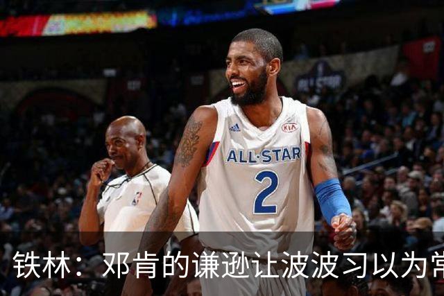 铁林：邓肯的谦逊让波波习以为常 伦纳德对没超巨待遇很受伤