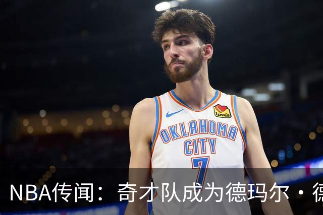 NBA传闻：奇才队成为德玛尔·德罗赞自由球员市场上的最新追求者
